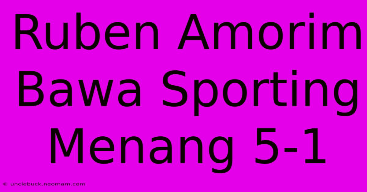 Ruben Amorim Bawa Sporting Menang 5-1