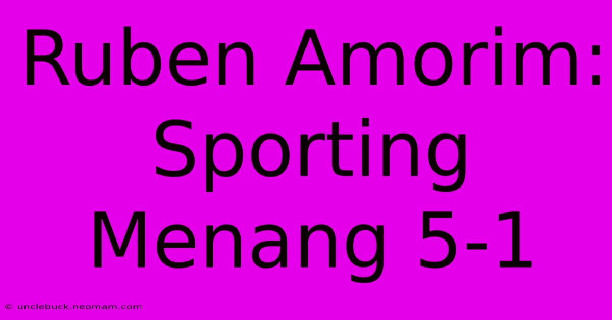 Ruben Amorim: Sporting Menang 5-1