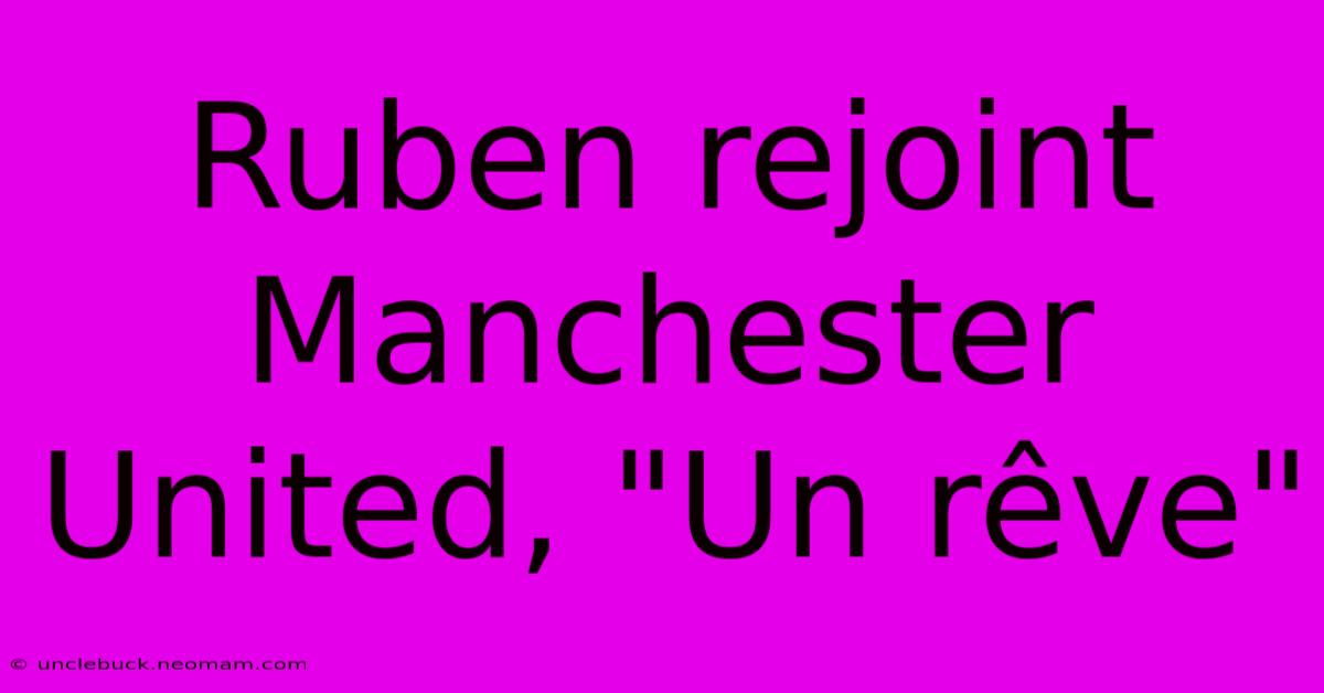 Ruben Rejoint Manchester United, 