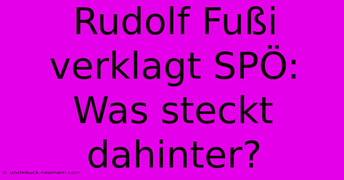 Rudolf Fußi Verklagt SPÖ: Was Steckt Dahinter?