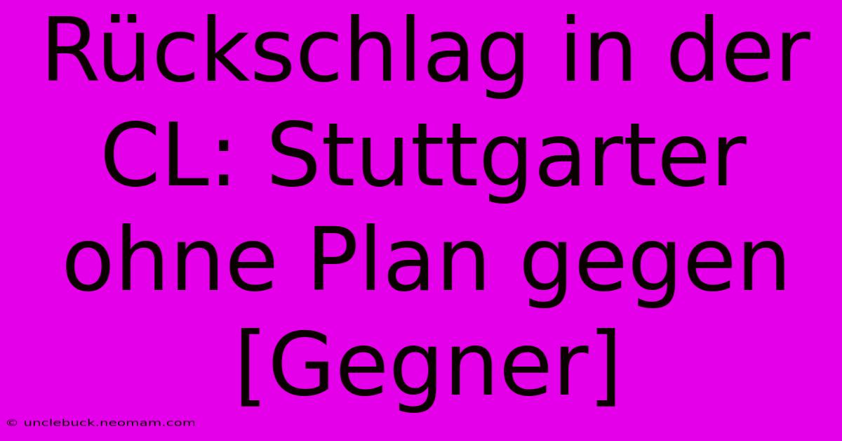 Rückschlag In Der CL: Stuttgarter Ohne Plan Gegen [Gegner]