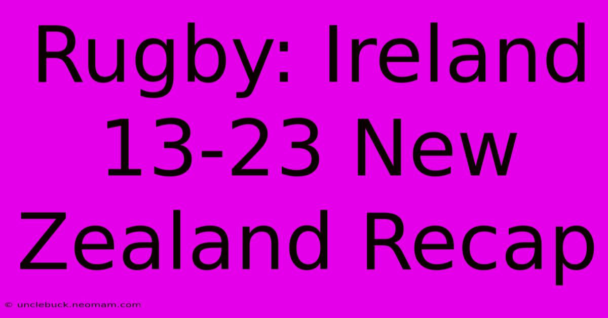 Rugby: Ireland 13-23 New Zealand Recap 