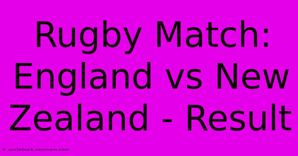 Rugby Match: England Vs New Zealand - Result