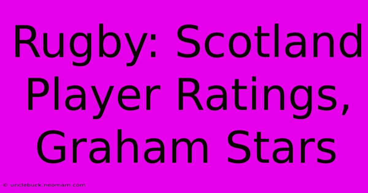 Rugby: Scotland Player Ratings, Graham Stars