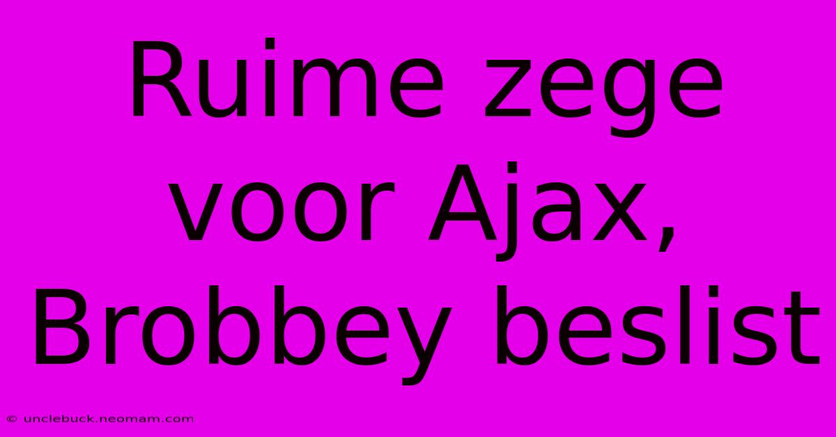 Ruime Zege Voor Ajax, Brobbey Beslist