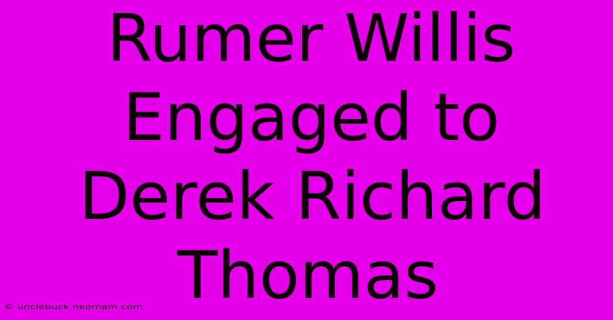 Rumer Willis Engaged To Derek Richard Thomas