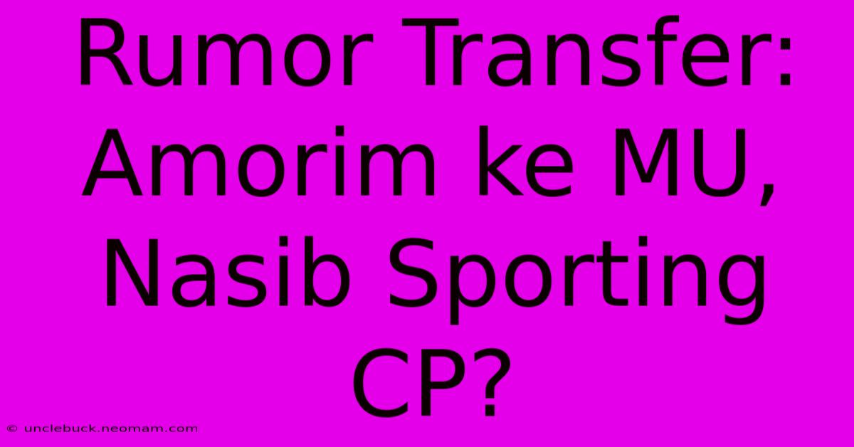 Rumor Transfer: Amorim Ke MU, Nasib Sporting CP?