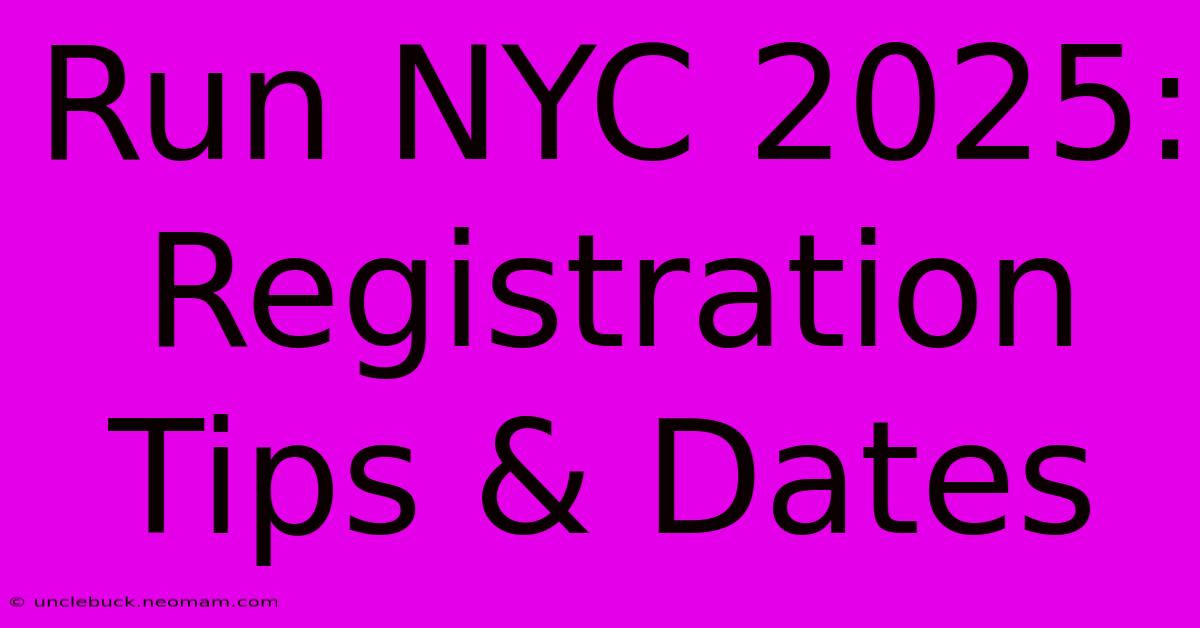 Run NYC 2025: Registration Tips & Dates 