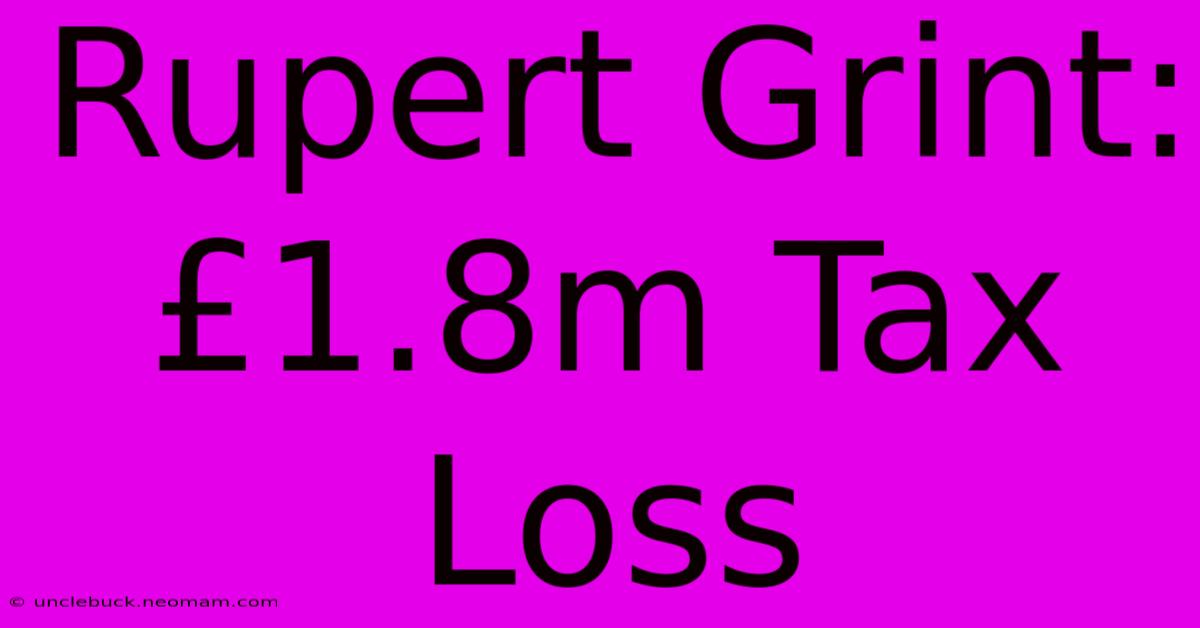 Rupert Grint: £1.8m Tax Loss