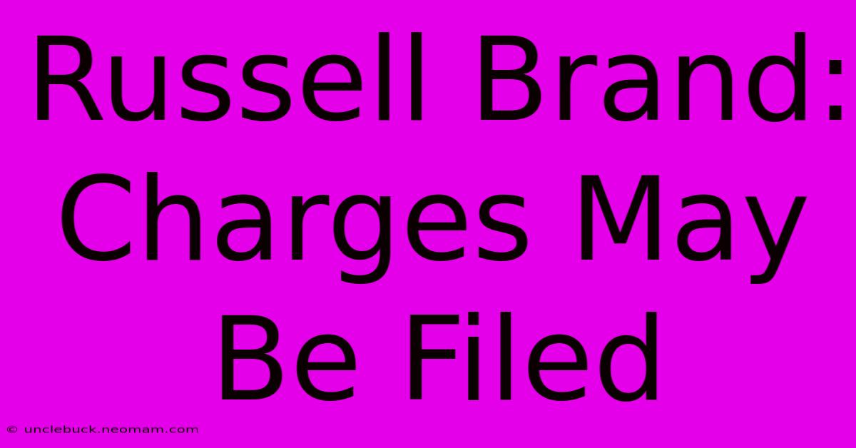 Russell Brand: Charges May Be Filed