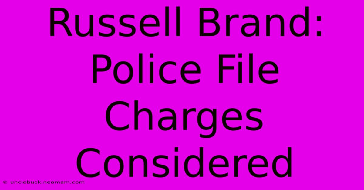 Russell Brand: Police File Charges Considered