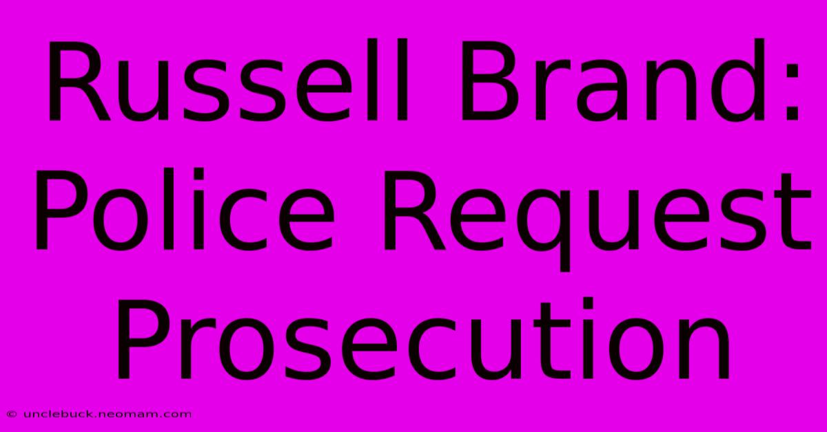 Russell Brand: Police Request Prosecution