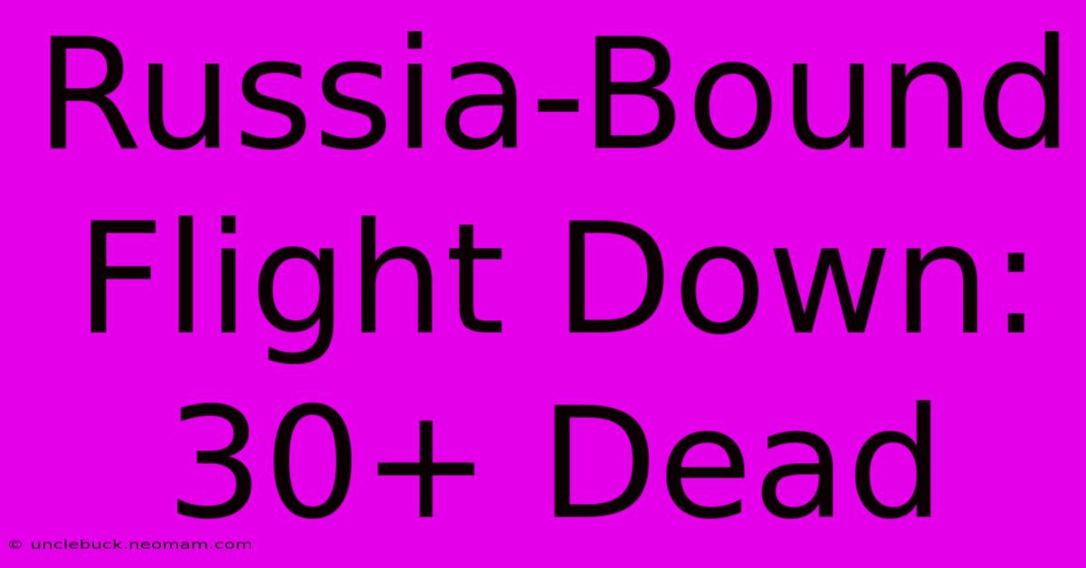 Russia-Bound Flight Down: 30+ Dead