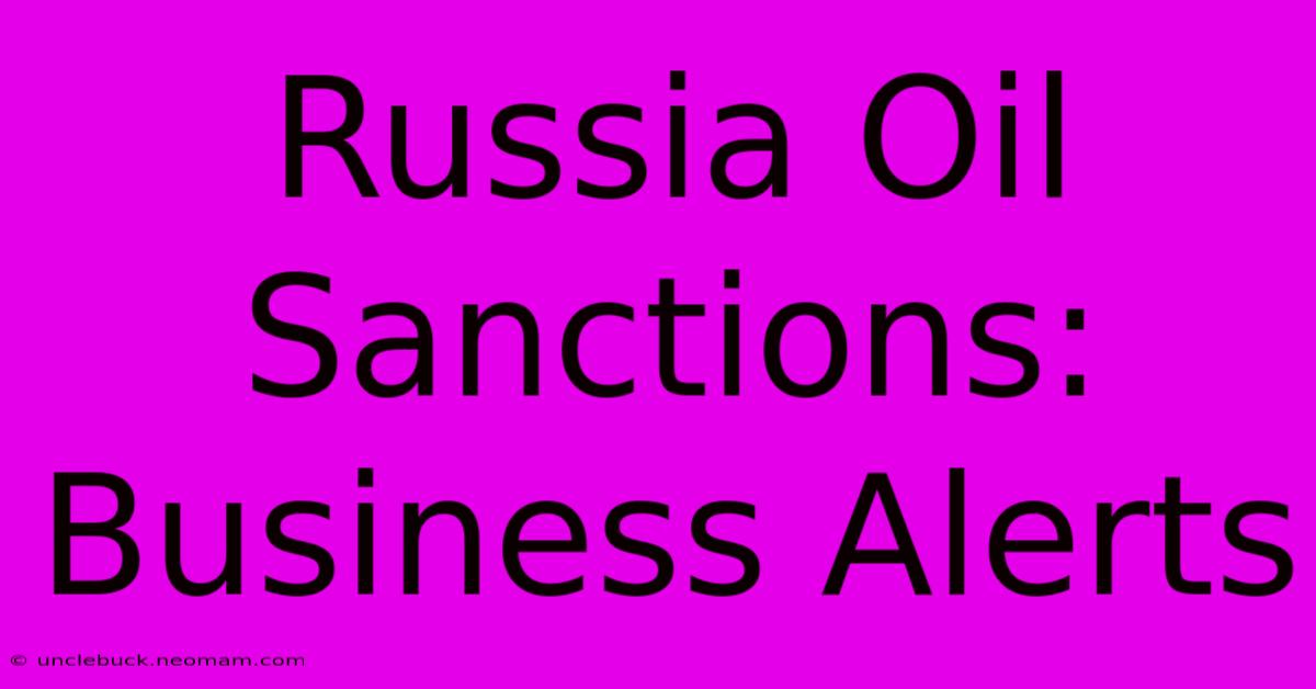 Russia Oil Sanctions: Business Alerts