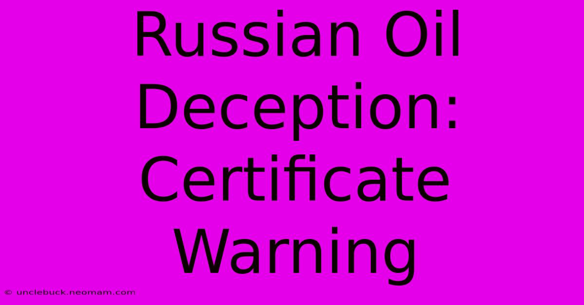 Russian Oil Deception: Certificate Warning