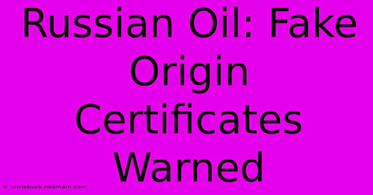 Russian Oil: Fake Origin Certificates Warned