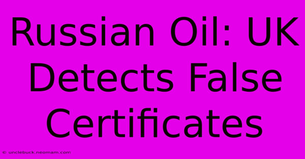 Russian Oil: UK Detects False Certificates