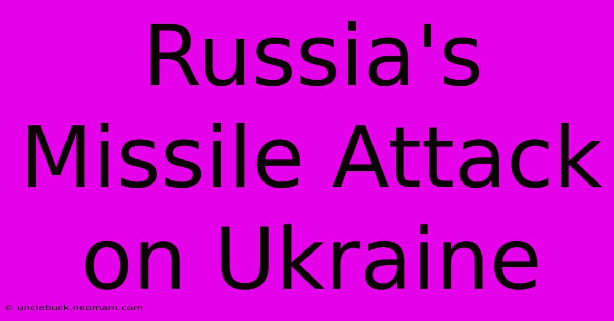 Russia's Missile Attack On Ukraine