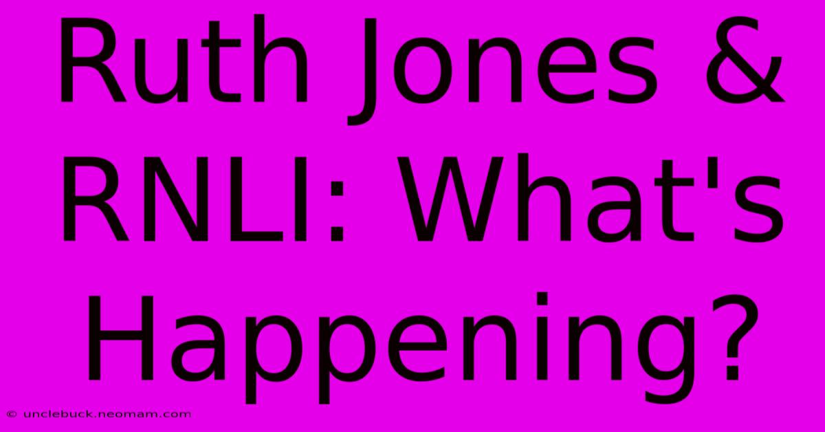 Ruth Jones & RNLI: What's Happening?