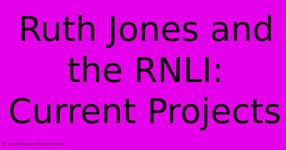 Ruth Jones And The RNLI: Current Projects