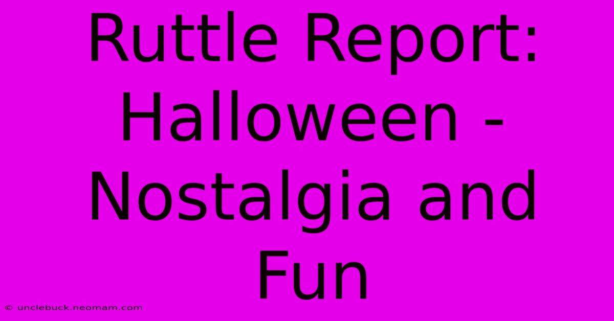 Ruttle Report: Halloween - Nostalgia And Fun