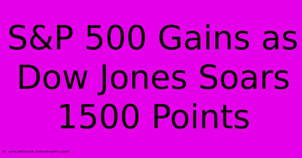 S&P 500 Gains As Dow Jones Soars 1500 Points