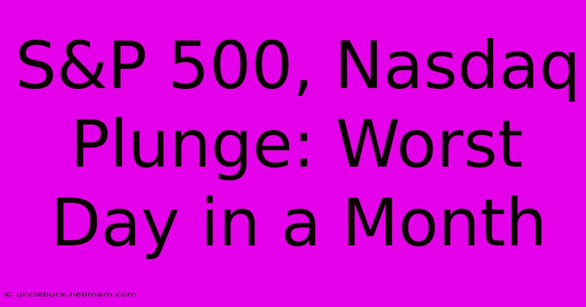 S&P 500, Nasdaq Plunge: Worst Day In A Month 