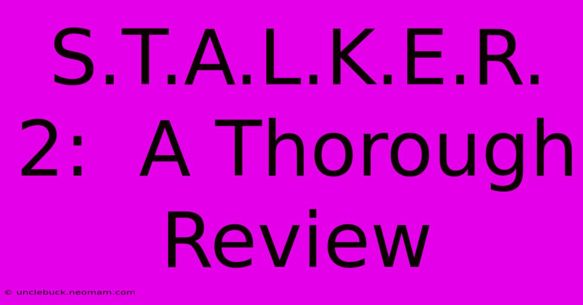 S.T.A.L.K.E.R. 2:  A Thorough Review