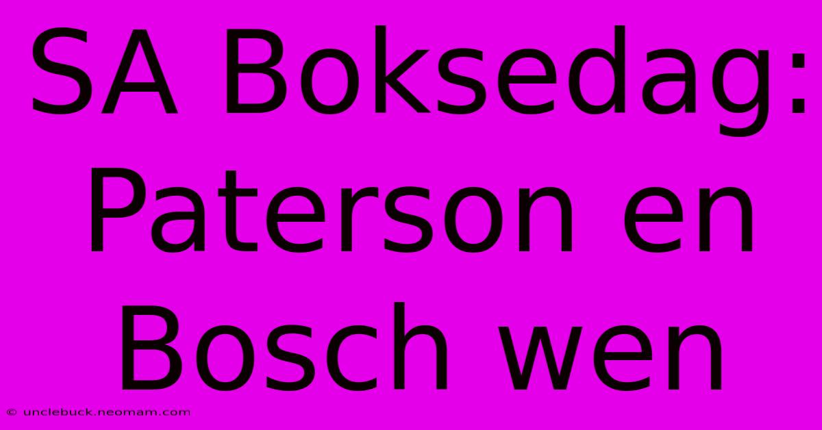 SA Boksedag: Paterson En Bosch Wen