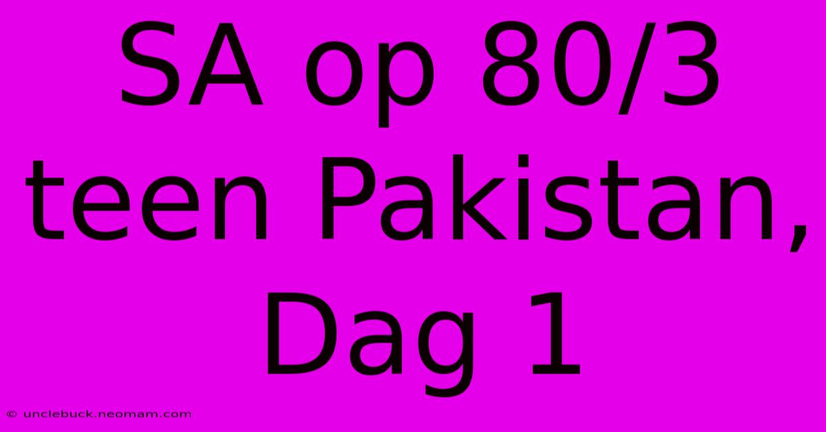 SA Op 80/3 Teen Pakistan, Dag 1