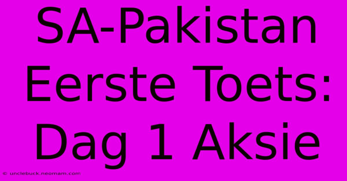 SA-Pakistan Eerste Toets: Dag 1 Aksie