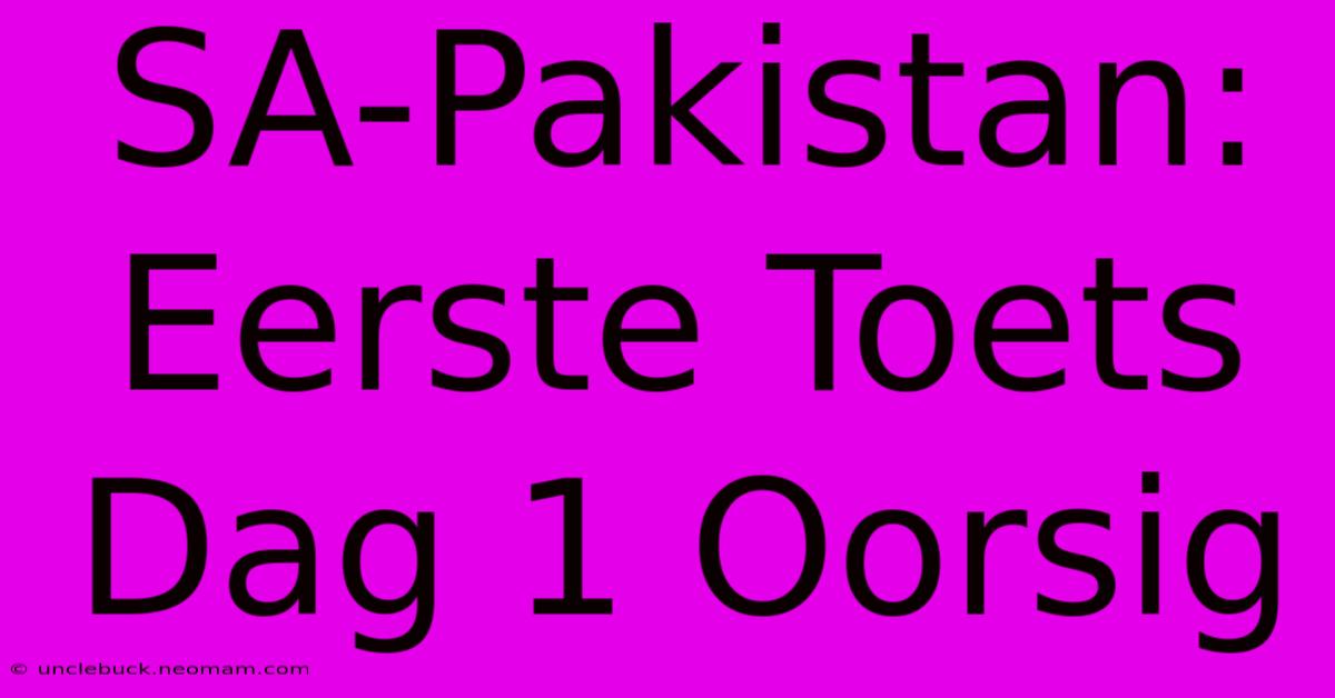 SA-Pakistan: Eerste Toets Dag 1 Oorsig