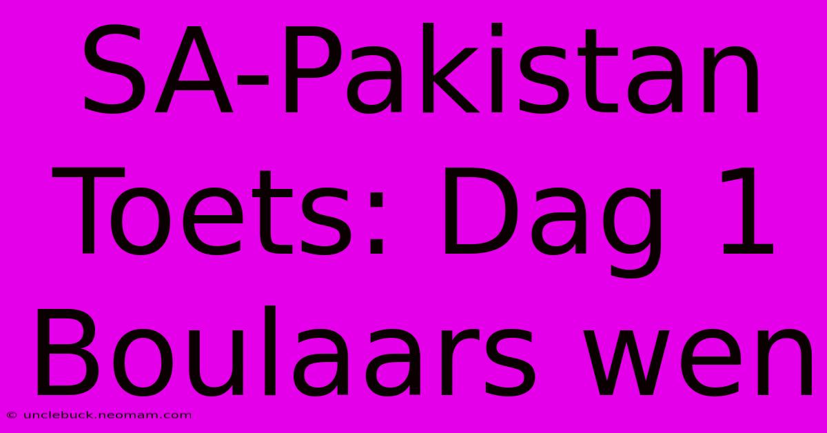 SA-Pakistan Toets: Dag 1 Boulaars Wen