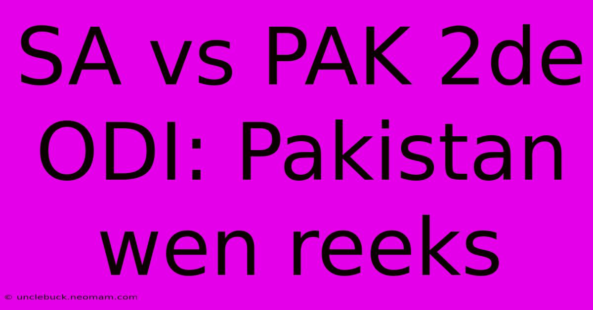 SA Vs PAK 2de ODI: Pakistan Wen Reeks