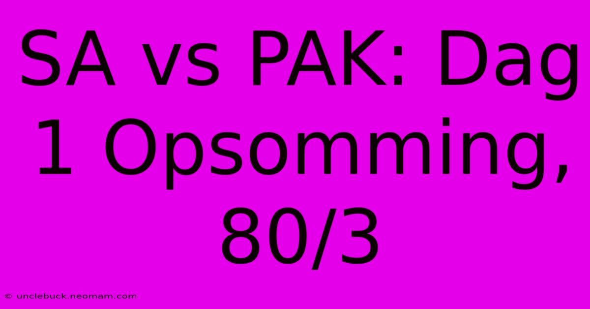 SA Vs PAK: Dag 1 Opsomming, 80/3