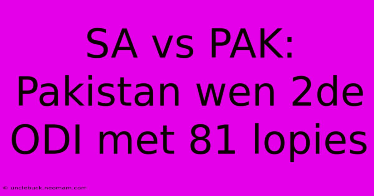 SA Vs PAK: Pakistan Wen 2de ODI Met 81 Lopies