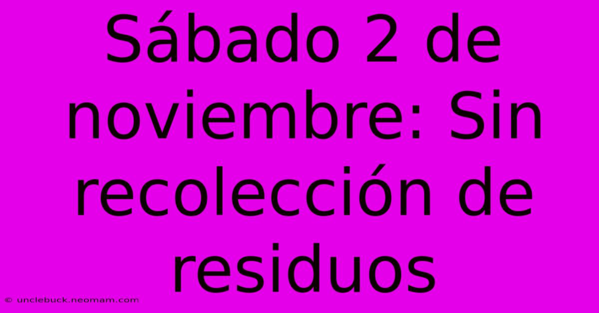 Sábado 2 De Noviembre: Sin Recolección De Residuos