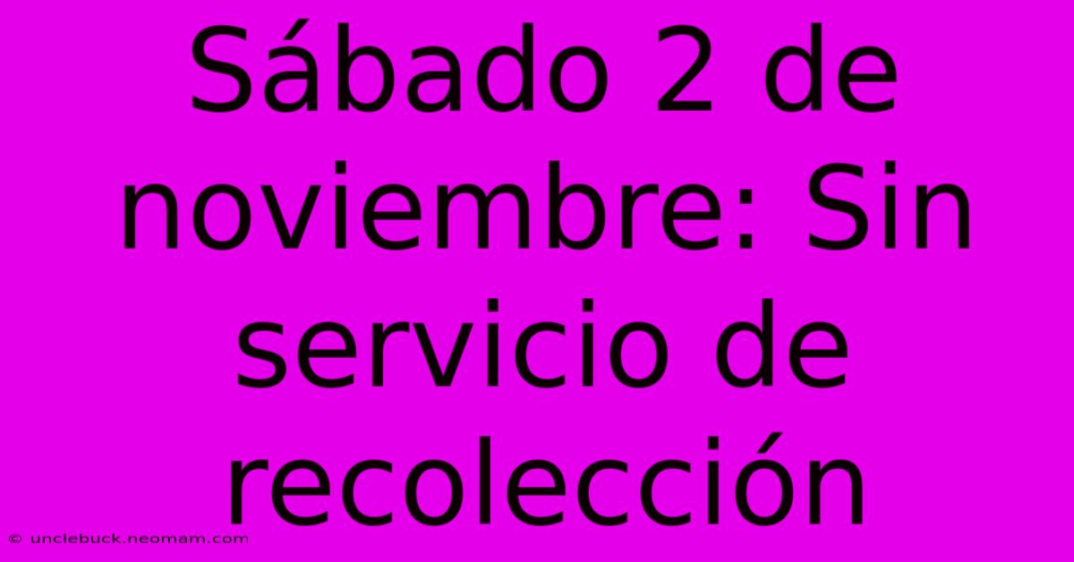 Sábado 2 De Noviembre: Sin Servicio De Recolección