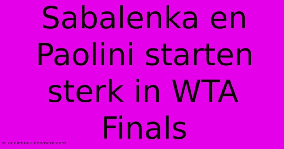 Sabalenka En Paolini Starten Sterk In WTA Finals