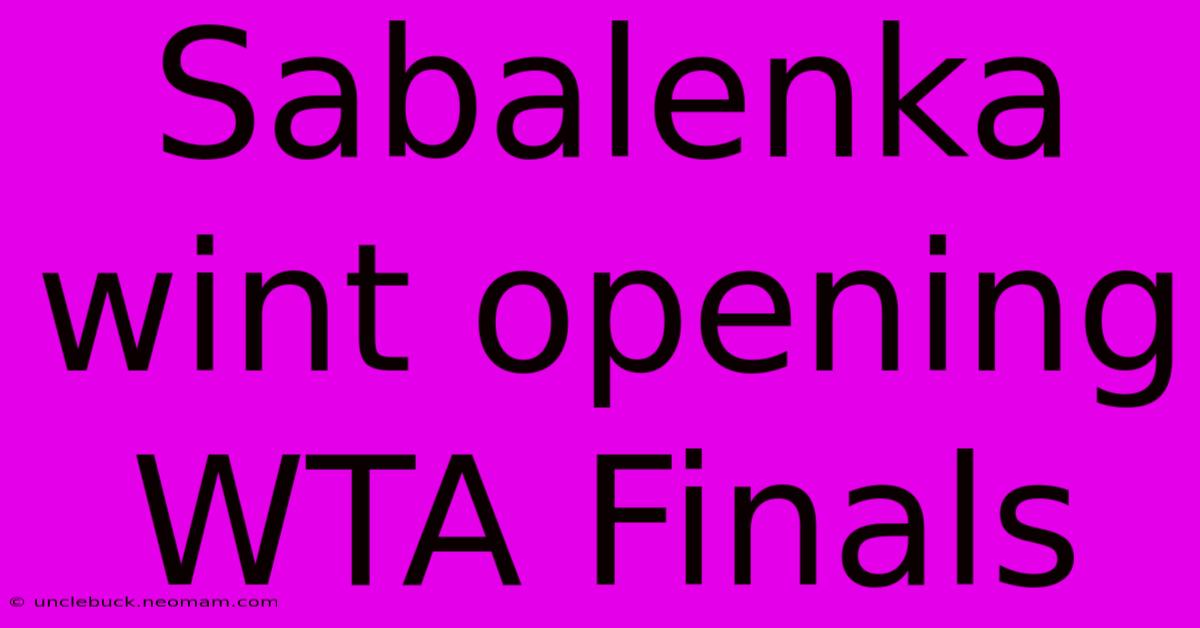 Sabalenka Wint Opening WTA Finals