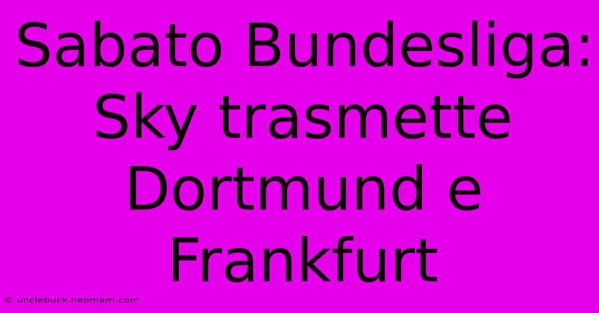 Sabato Bundesliga: Sky Trasmette Dortmund E Frankfurt