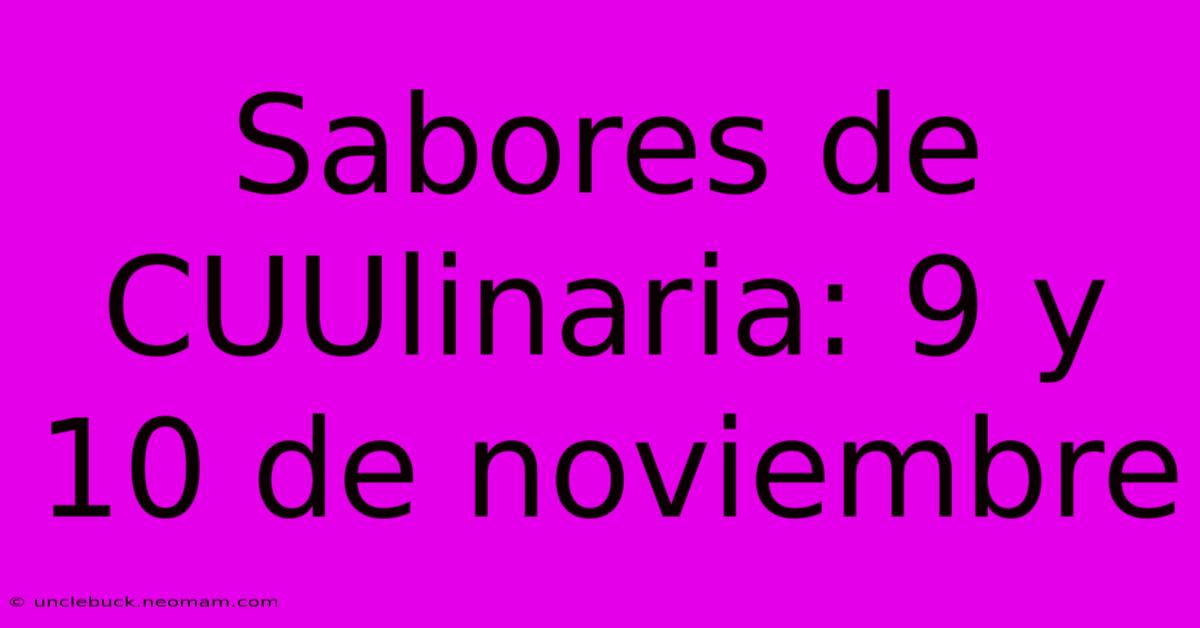 Sabores De CUUlinaria: 9 Y 10 De Noviembre