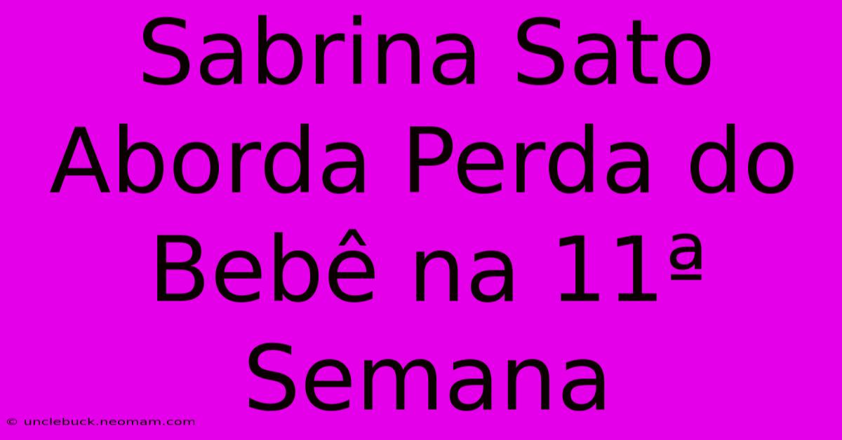 Sabrina Sato Aborda Perda Do Bebê Na 11ª Semana 