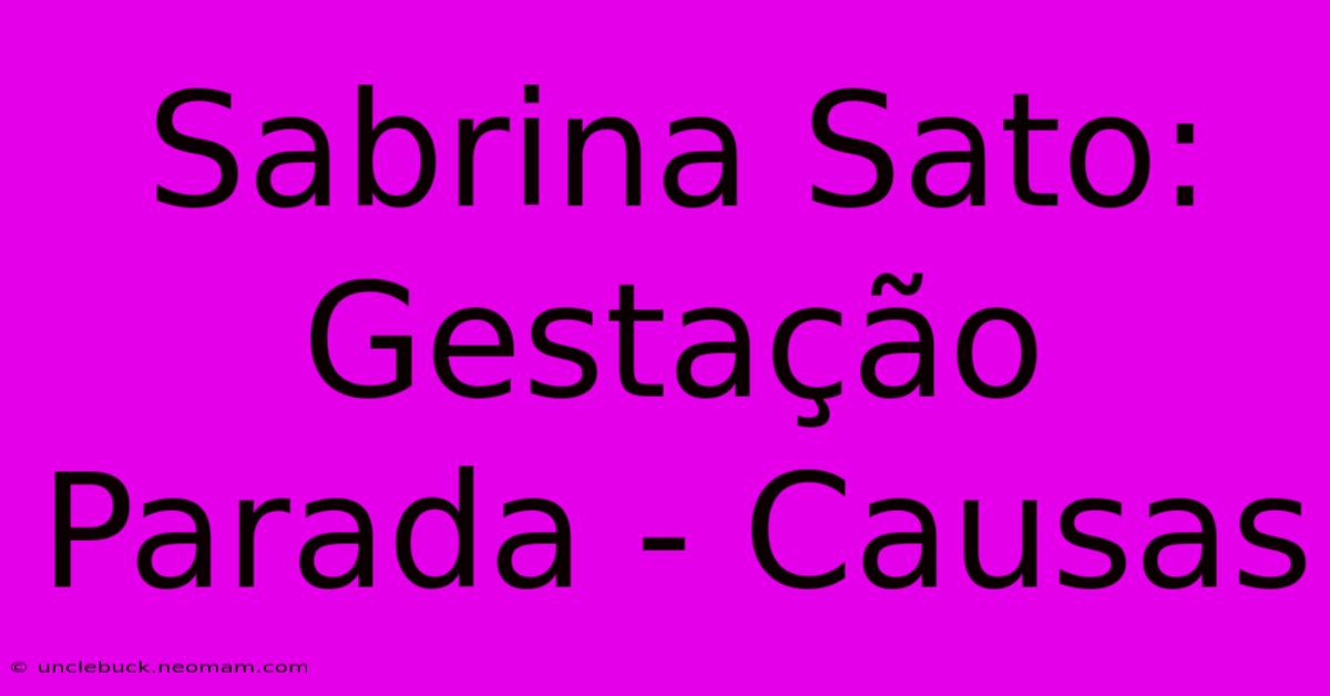 Sabrina Sato: Gestação Parada - Causas