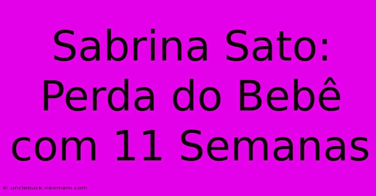 Sabrina Sato: Perda Do Bebê Com 11 Semanas