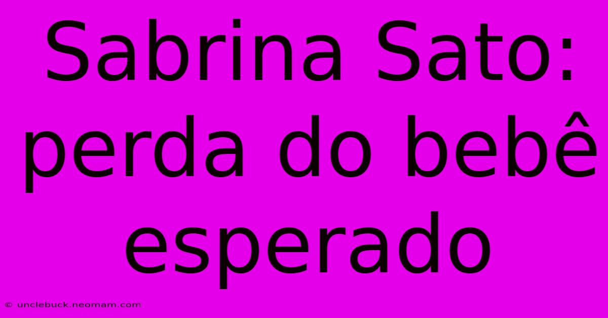 Sabrina Sato: Perda Do Bebê Esperado 