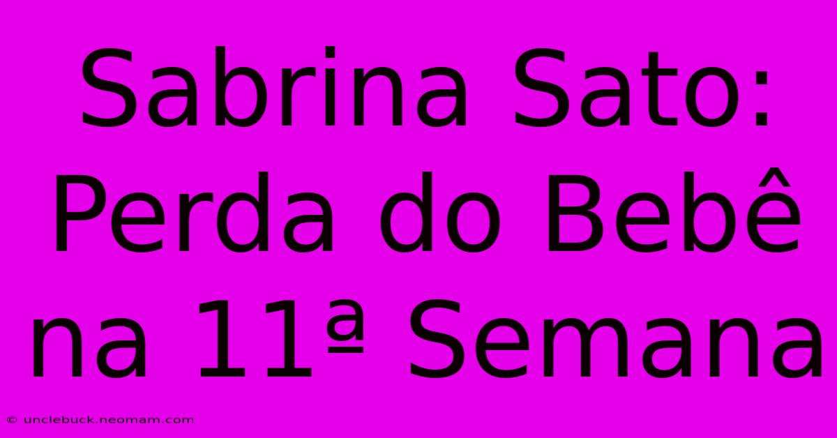 Sabrina Sato: Perda Do Bebê Na 11ª Semana