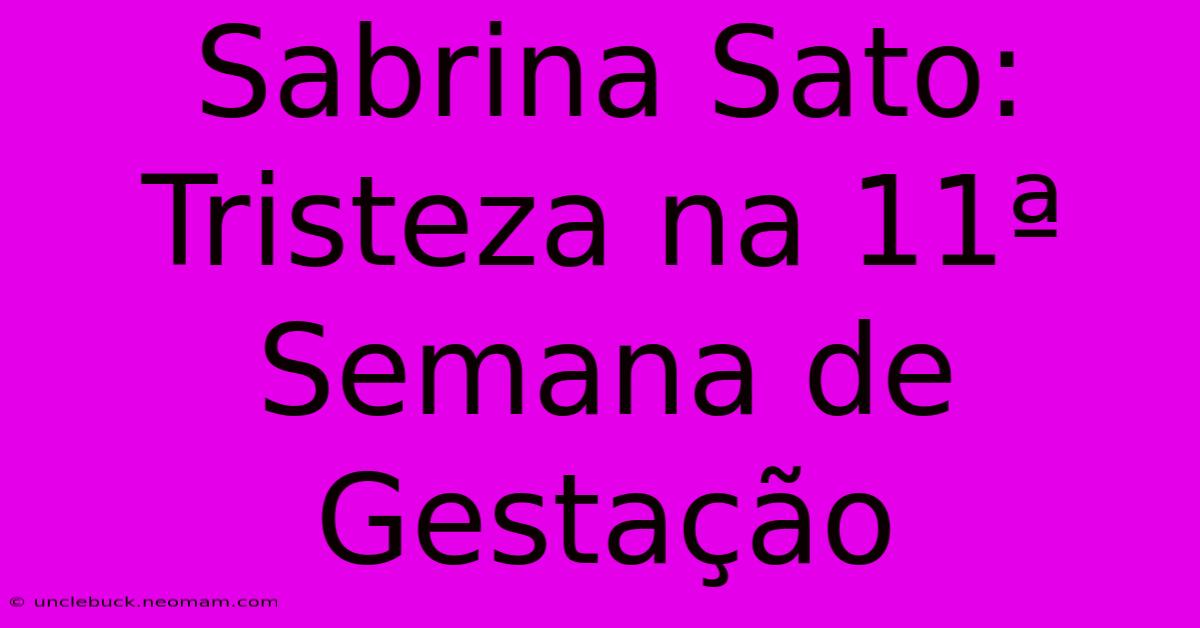 Sabrina Sato: Tristeza Na 11ª Semana De Gestação