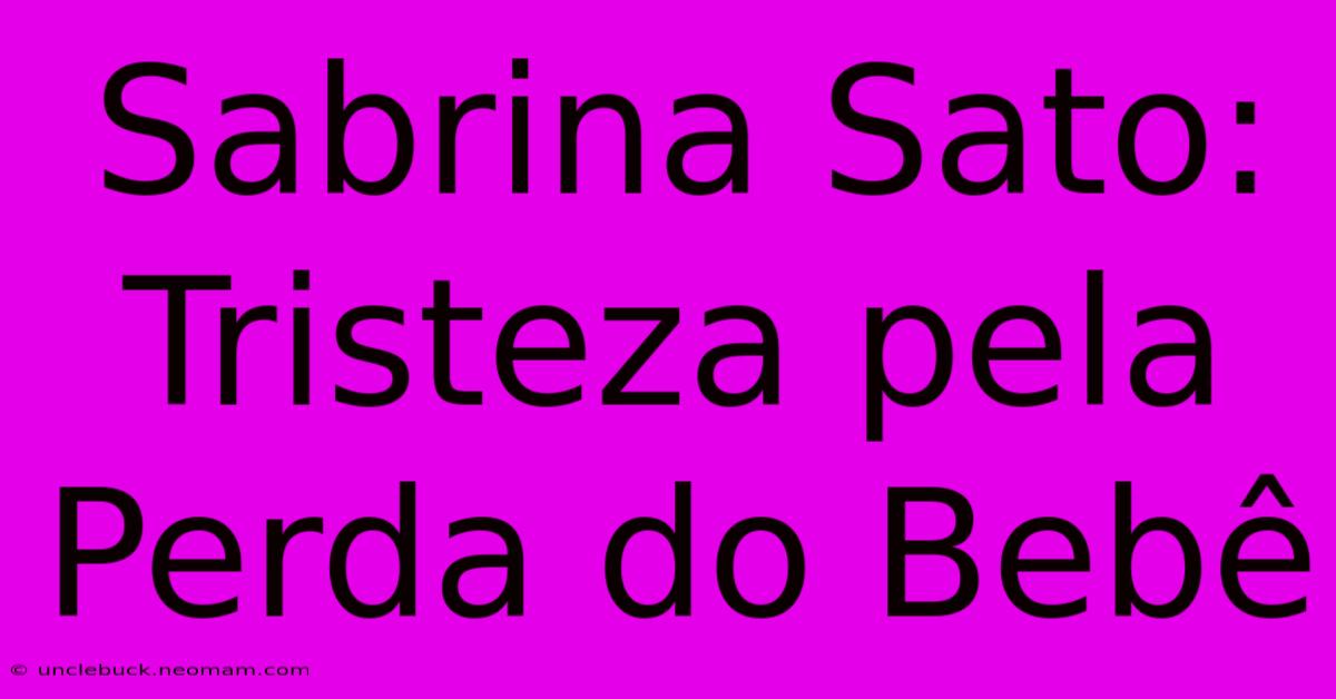 Sabrina Sato: Tristeza Pela Perda Do Bebê