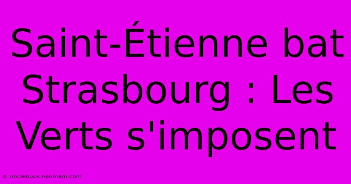 Saint-Étienne Bat Strasbourg : Les Verts S'imposent